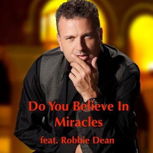Do You Believe In Miracles (feat. Robbie Dean)