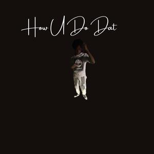 How U Do Dat? (Explicit)