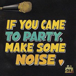 If You Came To Party, Make Some Noise