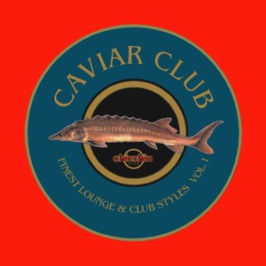 Caviar Club - Finest Lounge & Club Styles Vol. 1