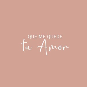 Que Me Quede Tu Amor