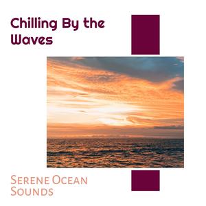 Chilling By the Waves - Serene Ocean Sounds