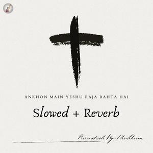 Ankhon Main Yeshu Raja Rahta Hai (Slowed + Reverb)