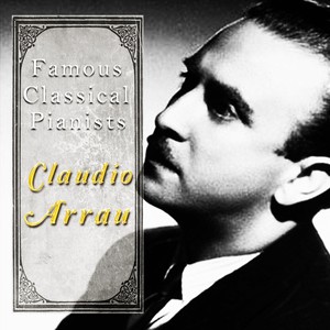 Famous Classical Pianists / Claudio Arrau
