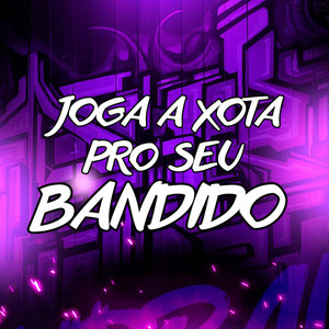 JOGA A XOTA PRO SEU BANDIDO (Explicit)
