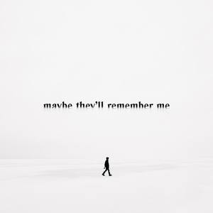 Maybe They'll Remember Me
