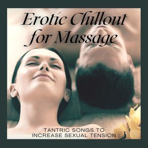 E****c Chillout for Massage: Tantric Songs to Increase S**ual Tension