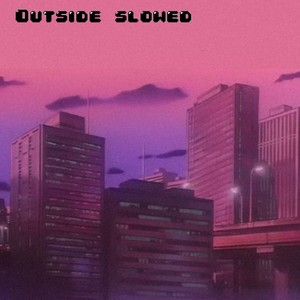 Outside Slowed