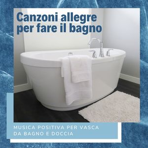 Canzoni allegre per fare il bagno: Musica positiva per vasca da bagno e doccia