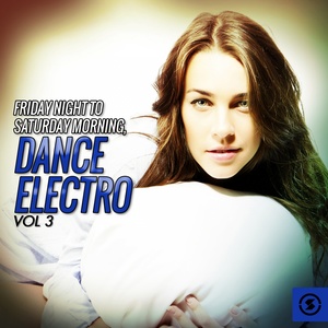 Friday Night to Saturday Morning: Dance Electro, Vol. 3