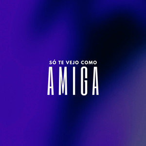 SÓ TE VEJO COMO AMIGA (Explicit)