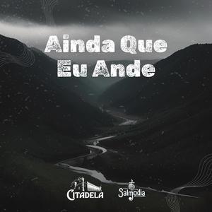 Ainda Que eu Ande (Salmo 23) (feat. Citadela)