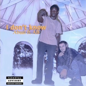 I don't know (feat. A.B) [Explicit]