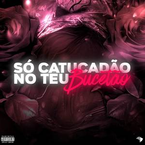 SÓ CATUCADÃO NO TEU BUCETÃO (Explicit)