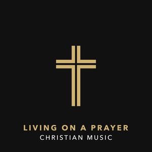 Living On A Prayer - Christian Music