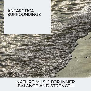 Antarctica Surroundings - Nature Music for Inner Balance and Strength