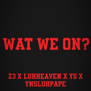 Wat We On (feat. z3, luhheaven & y5) (Explicit)