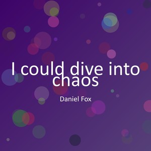 I could dive into chaos