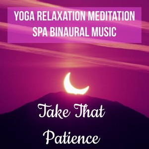 Take That Patience - Yoga Relaxation Meditation Spa Binaural Music for Spiritual Power Massage Thera