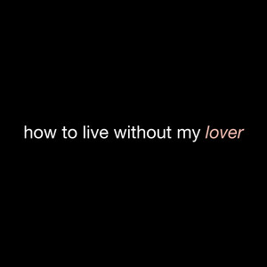 how to live without my lover (Explicit)