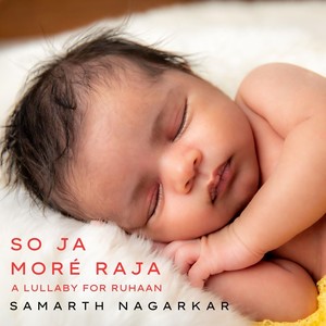 So Ja Moré Raja: A Lullaby For Ruhaan (feat. Jay Gandhi & Suhail Yusuf Khan)