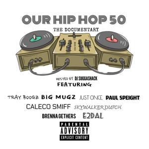 OUR HIP HOP 50 THE DOCUMENTARY (feat. Tray Boogz, Just Once, E2dal, Brenna Gethers, Big Mugz, Caleco Smiff, Skywalker Dutch & DJ SUGGASHACK) (Explicit)