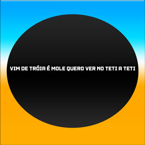 VIM DE TRÓIA É MOLE QUERO VER NO TETI A TETI (Explicit)