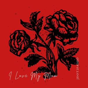 I Love My Mom (feat. JDot2Faded!) [Explicit]