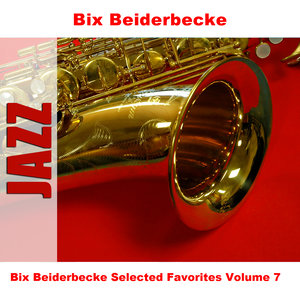 Bix Beiderbecke Selected Favorites Volume 7