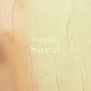 Toppling Sweat