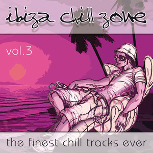 Ibiza Chill Zone (Vol. 3 - The Finest Chill Tracks Ever)