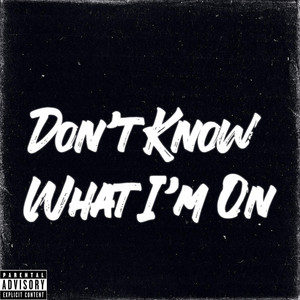 Don't Know What I'm On (Explicit)