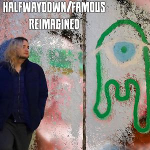Halfway Down / Famous (Reimagined)