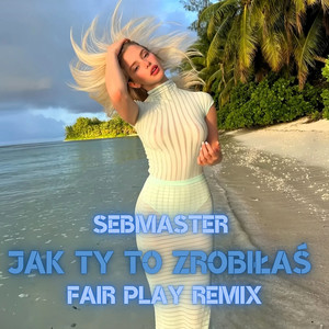 Jak Ty to Zrobiłaś (Fair Play Remix)