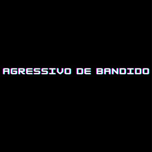 AGRESSIVO DE BANDIDO (Explicit)