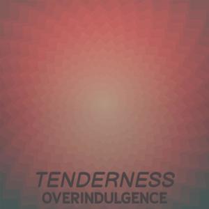 Tenderness Overindulgence