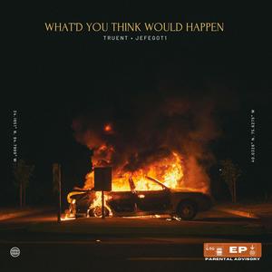 WHAT'D YOU THINK WOULD HAPPEN (Explicit)
