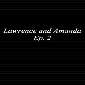 Lawrence and Amanda Ep. 2