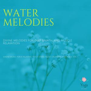 Water Melodies (Divine Melodies For Deep Breath And Muscle Relaxation) (Serene Music For A Relaxing Yoga, Stress Relief, Calmness And Peace, Vol. 1)