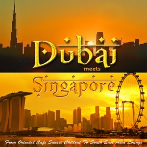 Dubai Meets Singapore (From Oriental Cafe Chillout to South East Asia Lounge)