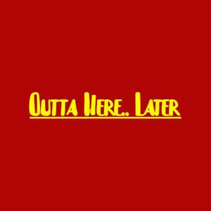 Outta Here Later (Explicit)