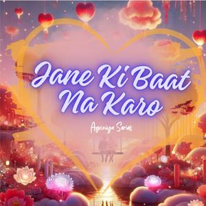 Jane Ki Baat Na Karo