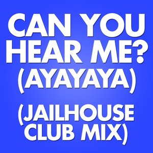 Can You Hear Me? (Ayayaya) (Jailhouse Club Mix)