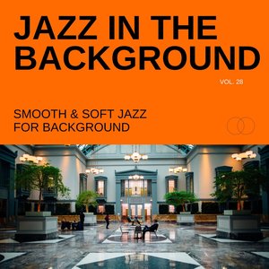 Jazz in the Background: Smooth & Soft Jazz for Background, Vol. 28