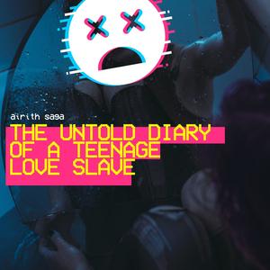 The UNTOLD Diary of a TEENAGE love SLAVE