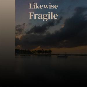 Likewise Fragile