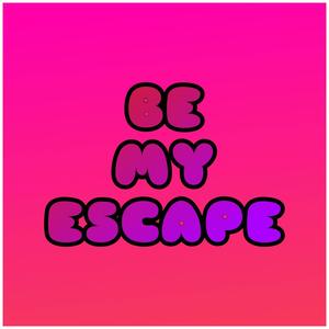 Be My Escape