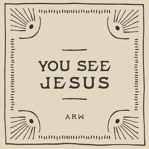 You See Jesus