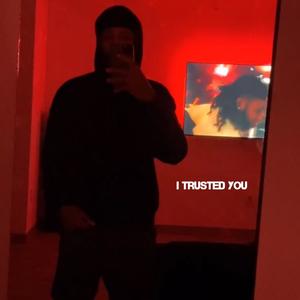 I Trusted You (Explicit)