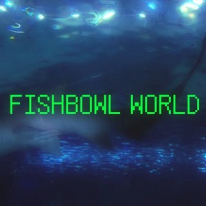 Fishbowl World